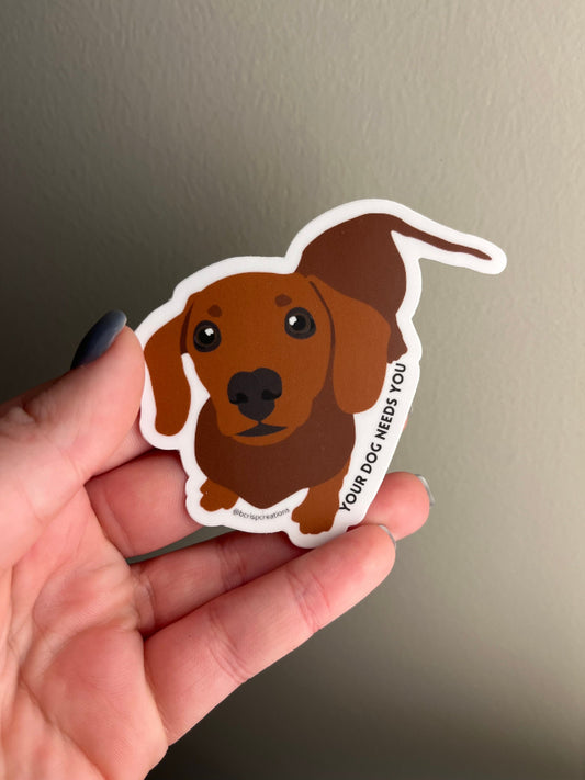 Dachshund Your Dog Needs You Vinyl Sticker